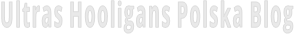Ultras Hooligans Polska Blog 